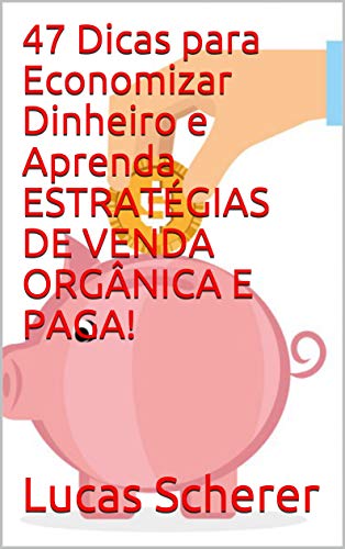Livro PDF: 47 Dicas para Economizar Dinheiro e Aprenda ESTRATÉGIAS DE VENDA ORGÂNICA E PAGA!