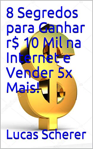 Capa do livro: 8 Segredos para Ganhar r$ 10 Mil na Internet e Vender 5x Mais! - Ler Online pdf