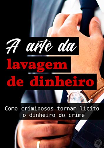 Capa do livro: A arte da lavagem de dinheiro: Como criminosos tornam lícito o dinheiro do crime - Ler Online pdf