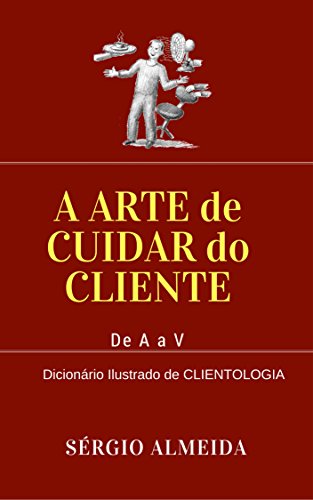 Capa do livro: A Arte de Cuidar do Cliente: Dicionário ilustrado de Clientologia - Ler Online pdf