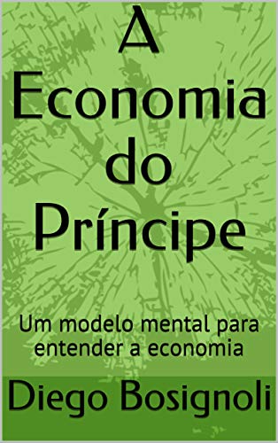 Capa do livro: A Economia do Príncipe: Um modelo mental para entender a economia - Ler Online pdf