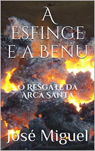 Capa do livro: A Esfinge e a Benu: O Resgate da Arca Santa - Ler Online pdf