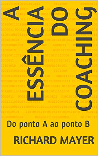 Capa do livro: A Essência do Coaching: Do ponto A ao ponto B - Ler Online pdf