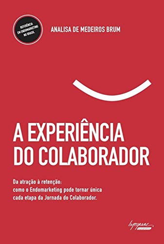 Capa do livro: A experiência do colaborador: Da atração à retenção: como o endomarketing pode tornar única cada etapa da jornada do colaborador - Ler Online pdf