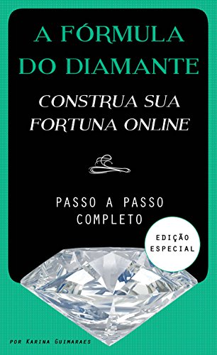 Capa do livro: A Fórmula do Diamante – Construa a Sua Fortuna Online: Como Ganhar Dinheiro na Internet - Ler Online pdf