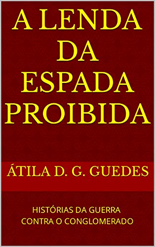 Capa do livro: A LENDA DA ESPADA PROIBIDA: HISTÓRIAS DA GUERRA CONTRA O CONGLOMERADO - Ler Online pdf