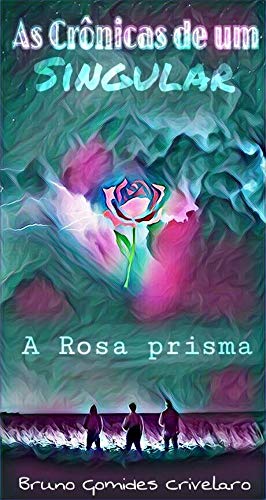 Livro PDF: A Rosa Prisma (As Crônicas De Um Singular Livro 1)