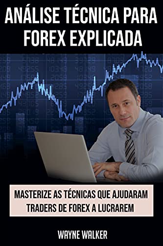 Livro PDF: Análise Técnica para Forex Explicada: Masterize as Técnicas Que Ajudaram Traders de Forex a Lucrarem