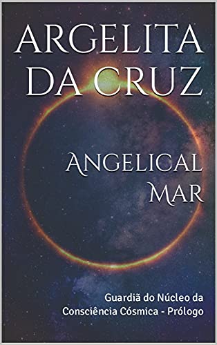 Livro PDF Angelical Mar: Guardiã do Núcleo da Consciência Cósmica – Prólogo (Angelical Mar – Guardiã do Núcleo da Consciência Cósmica – Livro 1)