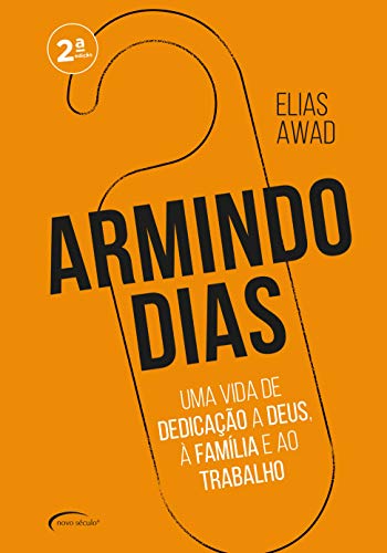 Capa do livro: Armindo Dias: Uma vida de dedicação a Deus, à família e ao trabalho - Ler Online pdf