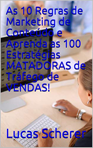 Livro PDF As 10 Regras de Marketing de Conteúdo e Aprenda as 100 Estratégias MATADORAS de Tráfego de VENDAS!