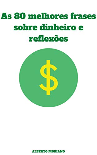 Livro PDF: As 80 melhores frases sobre dinheiro e reflexões (AUTO-AJUDA E DESENVOLVIMENTO PESSOAL Livro 47)
