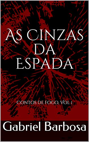 Livro PDF: As Cinzas da Espada: Contos de fogo, Vol 1 (Contos do Fogo)