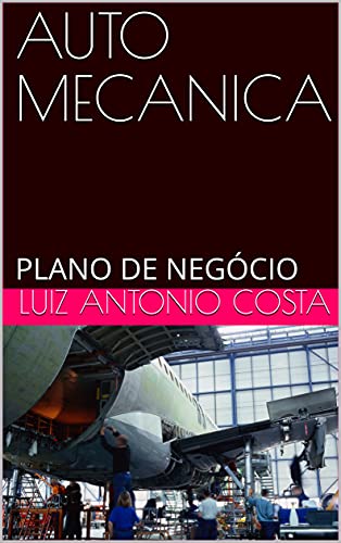 Livro PDF AUTO MECANICA: PLANO DE NEGÓCIO (PLANOS DE NEGÓCIOS Livro 1)