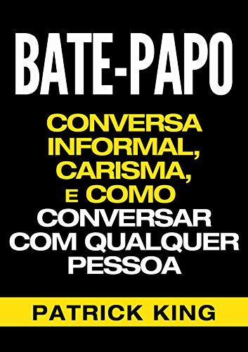 Livro PDF: BATE-PAPO: Conversa Informal, Carisma e Como Conversar Com Qualquer Pessoa (As Habilidades de Comunicação & Habilidades Interpessoais para o Sucesso)