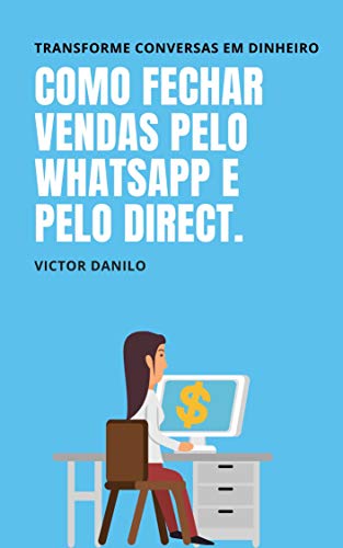 Livro PDF Como fechar vendas pelo Whatsapp e Direct.: Transforme conversas em dinheiro. (Explosão de vendas no marketing digital.)