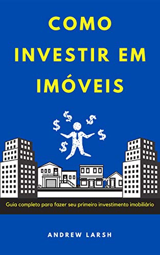 Livro PDF Como investir em imóveis: Guia completo para fazer seu primeiro investimento imobiliário