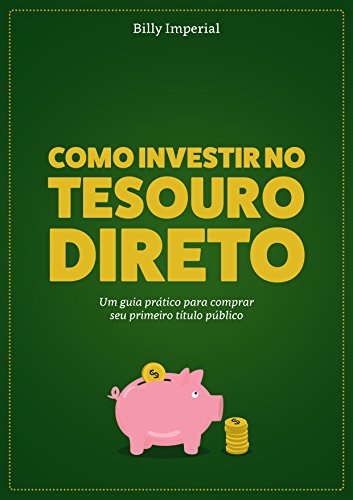 Capa do livro: Como Investir no Tesouro Direto: Um Guia Prático Para Comprar Seu Primeiro Título Público - Ler Online pdf