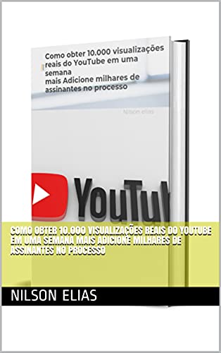 Livro PDF Como Obter 10.000 Visualizações reais do YouTube em uma Semana: Além disso, adicione milhares de assinantes no processo!