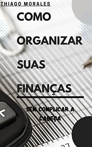 Capa do livro: Como Organizar Suas Finanças (Sem complicar a cabeça) - Ler Online pdf