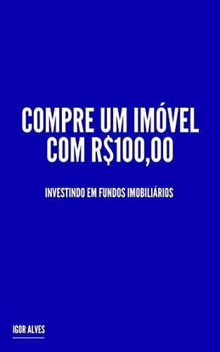 Livro PDF: Compre um Imóvel com R$100,00: Investindo em Fundos Imobiliários