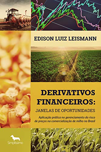 Capa do livro: Derivativos financeiros: Janelas de Oportunidades: Aplicação prática no gerenciamento do risco de preços na comercialização de milho no Brasil - Ler Online pdf
