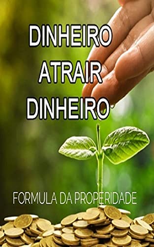 Capa do livro: DINHEIRO ATRAIR DINHEIRO: FORMULA DA PROSPERIDADE - Ler Online pdf