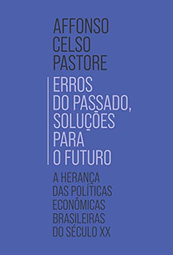 Capa do livro: Erros do passado, soluções para o futuro: A herança das políticas econômicas brasileiras do século XX - Ler Online pdf