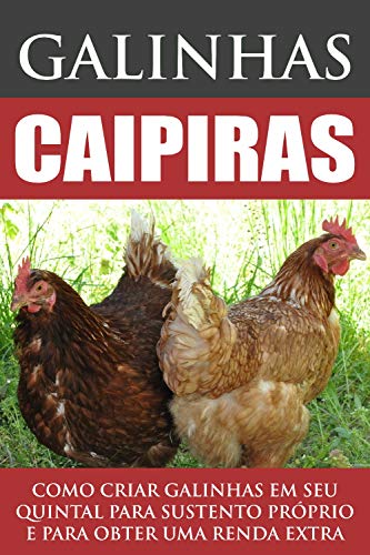 Livro PDF Galinhas Caipiras: Como criar galinhas em seu quintal para sustento próprio e para obter uma renda extra!