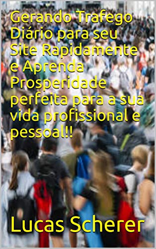 Livro PDF: Gerando Trafego Diário para seu Site Rapidamente e Aprenda Prosperidade perfeita para a sua vida profissional e pessoal!!