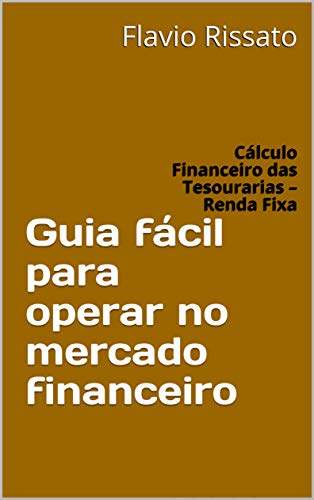 Livro PDF Guia fácil para operar no mercado financeiro: Cálculo Financeiro das Tesourarias – Renda Fixa