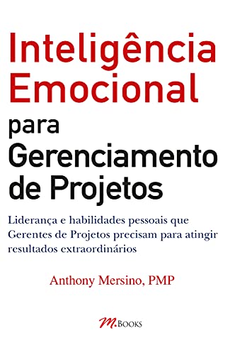 Capa do livro: Inteligência Emocional para Gerenciamento de Projetos: Liderança e habilidades pessoais que Gerentes de Projetos precisam para atingir resultados extraordinários - Ler Online pdf
