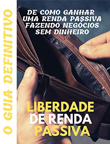 Livro PDF: Liberdade de renda passiva: o guia definitivo de como ganhar uma renda passiva fazendo negócios sem dinheiro
