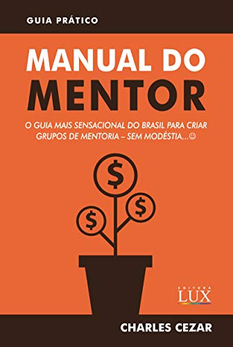 Livro PDF: Manual do Mentor: O Guia Mais Sensacional do Brasil para Criar Grupos de Mentoria – Sem Modéstia :)