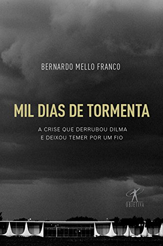 Capa do livro: Mil dias de tormenta: A crise que derrubou Dilma e deixou Temer por um fio - Ler Online pdf