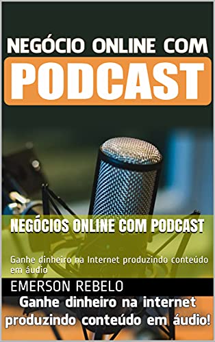 Livro PDF Negócios Online com Podcast: Ganhe dinheiro na Internet produzindo conteúdo em áudio
