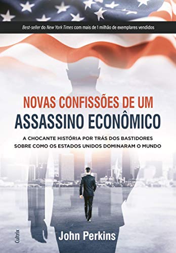 Capa do livro: Novas Confissões De Um Assassino Econômico: A Chocante História Por Trás Dos Bastidores Sobre Como Os Estados Unidos Dominaram O Mundo - Ler Online pdf