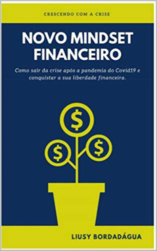 Livro PDF: NOVO MINDSET FINANCEIRO: Como sair da crise após a pandemia do Covid19 e conquistar a sua liberdade financeira.