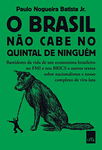 Capa do livro: O Brasil não cabe no quintal de ninguém: Bastidores da vida de um economista brasileiro no FMI e nos BRICS e outros textos sobre nacionalismo e nosso complexo de vira-lata - Ler Online pdf