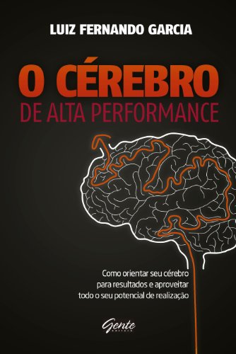 Livro PDF O Cérebro de alta performance: Como orientar seu cérebro para resultados e aproveitar todo o seu potencial de realização