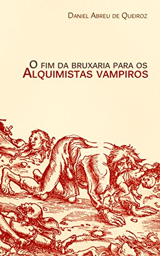 Livro PDF: O fim da bruxaria para os alquimistas vampiros: Contos de realismo fantástico, terror e outras esquisitices