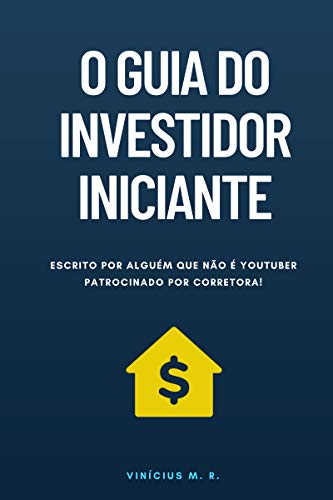 Livro PDF O Guia do Investidor Iniciante: Escrito por alguém que não é Youtuber patrocinado por corretora!