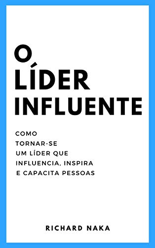 Livro PDF O Líder Influente: Como tornar-se um líder que influencia, inspira e capacita pessoas