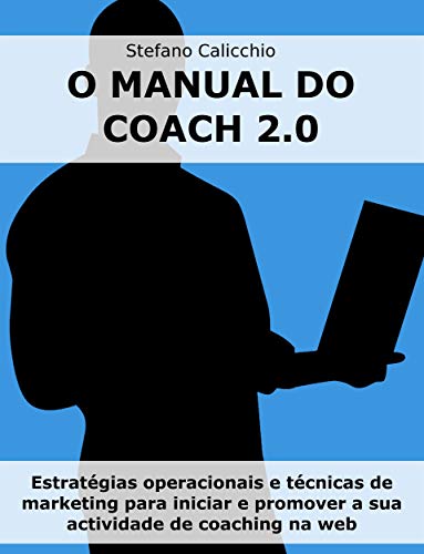 Livro PDF O manual do coach 2.0: Estratégias operacionais e técnicas de marketing para iniciar e promover a sua actividade de coaching na web