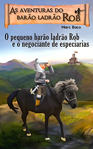 Livro PDF O pequeno barão ladrão Rob e o negociante de especiarias: A aventura do pequeno cavaleiro-ladrão Rob (1)