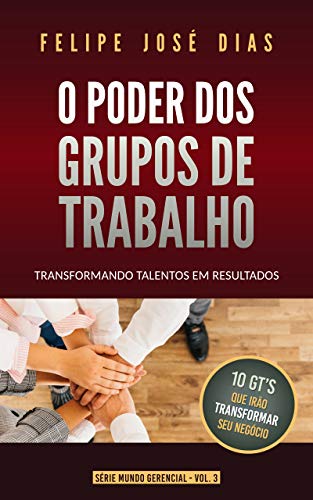 Capa do livro: O Poder dos Grupos de Trabalho: Transformando talentos em resultados (Mundo Gerencial Livro 3) - Ler Online pdf