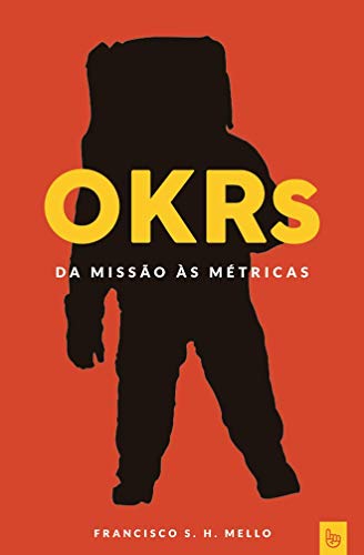 Capa do livro: OKRs, da Missão às Métricas: Usando as OKRs para criar uma cultura de execução e inovação na sua empresa - Ler Online pdf
