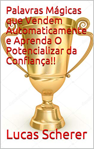 Livro PDF Palavras Mágicas que Vendem Automaticamente e Aprenda O Potencializar da Confiança!!