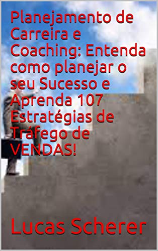 Capa do livro: Planejamento de Carreira e Coaching: Entenda como planejar o seu Sucesso e Aprenda 107 Estratégias de Tráfego de VENDAS! - Ler Online pdf