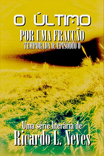 Livro PDF: POR UMA FRACÇÃO: Uma novela fantástica sobre sonhos e realidades e o fim do mundo como o conhecemos (O Último – Temporada 0)